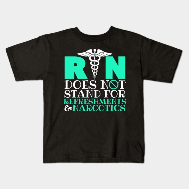 Registered Nurse RN Does Not Stand For Refreshments & Narcotics Kids T-Shirt by fromherotozero